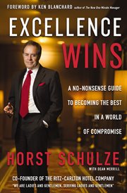 Excellence wins : a no-nonsense guide to becoming the best in a world of compromise cover image