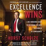Excellence wins. A No-Nonsense Guide to Becoming the Best in a World of Compromise cover image