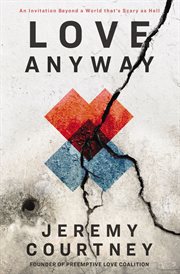 Love anyway : a journey from hope to despair and back in a world that's scary as hell cover image