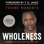 Wholeness : winning in life from the inside out cover image