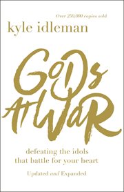 Gods at war : defeating the idols that battle for your heart cover image