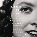 A light so lovely : the spiritual legacy of Madeleine L'Engle, author of A Wrinkle in Time cover image
