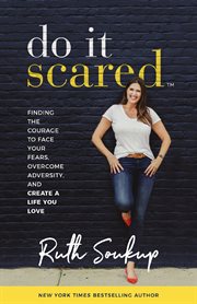 DO IT SCARED : finding the courage to face your fears, overcome adversity, and create a life ... you love cover image
