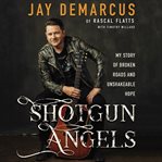 Shotgun angels : my story of broken roads and unshakeable hope cover image