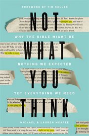 Not what you think : why the Bible might be nothing we expected yet everything we need cover image