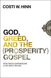 God, greed, and the (prosperity) gospel : how truth overwhelms a life built on lies cover image