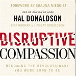 Disruptive compassion. Becoming the Revolutionary You Were Born to Be cover image
