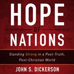 Hope of nations : standing strong in a post-truth, post-christian world cover image