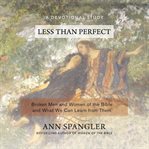 Less than perfect : broken men and women of the Bible and what we can learn from them cover image