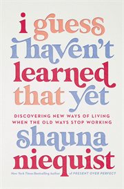 I guess I haven't learned that yet : discovering new ways of living when the old ways stop working cover image