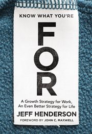 Know what you're for : a growth strategy for work, an even better strategy for life cover image