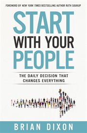 Start with your people : the daily decision that changes everything cover image