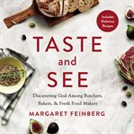 Taste and see : discovering God among butchers, bakers, & fresh food makers cover image