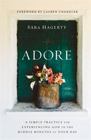 Adore : a simple practice for experiencing God in the middle minutes of your day cover image