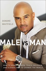 Male vs. man : how to honor women, teach children, and elevate men to change the world cover image