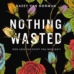 Nothing wasted : God uses the stuff you wouldn't cover image