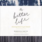 A better life : slowing down to get ahead cover image
