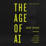 The age of AI : artificial intelligence and the future of humanity cover image