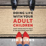 Doing life with your adult children. Keep Your Mouth Shut and the Welcome Mat Out cover image