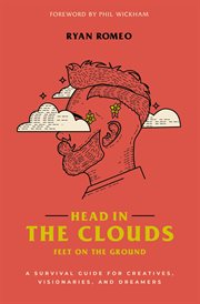Head in the clouds, feet on the ground. A Survival Guide for Creatives, Visionaries, and Dreamers cover image