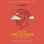 Head in the clouds, feet on the ground : a survival guide for creatives, visionaries, and dreamers cover image