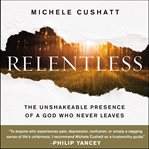 Relentless : the unshakeable presence of a God who never leaves cover image