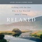 Relaxed : Walking with the One Who Is Not Worried about a Thing cover image