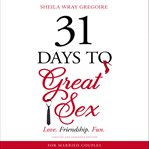 31 days to great sex : love. friendship. fun cover image