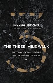 The three-mile walk : the courage you need to live the life God wants for you cover image