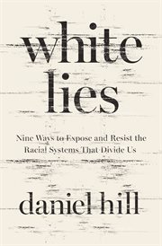 White lies : nine ways to expose and resist the racial systems that divide us cover image