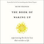 The book of waking up. Experiencing the Divine Love That Reorders a Life cover image