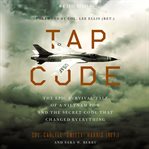 Tap code. The Epic Survival Tale of a Vietnam POW and the Secret Code That Changed Everything cover image