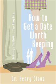 How to get a date worth keeping : be dating in six months or your money back cover image