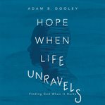 Hope when life unravels. Finding God When It Hurts cover image