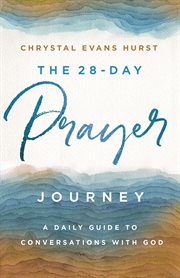 The 28-day prayer journey : a daily guide to conversations with God cover image