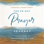 The 28-Day Prayer Journey : A Daily Guide to Conversations with God cover image