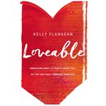 Loveable : Embracing What Is Truest About You, So You Can Truly Embrace Your Life cover image