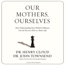 Our Mothers Ourselves Audiobook By John Townsend Hoopla