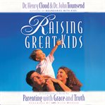 Raising great kids. A Comprehensive Guide to Parenting with Grace and Truth cover image