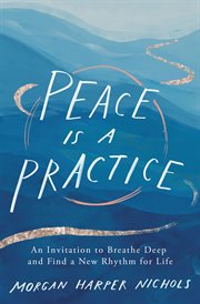 Peace is a practice : an invitation to breathe deep and find a new rhythm for life cover image