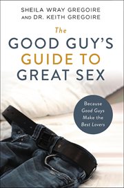 The good guy's guide to great sex : because good guys make the best lovers cover image