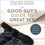 The good guy's guide to great sex : because good guys make the best lovers cover image