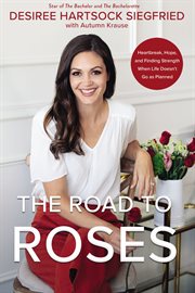 The road to roses : heartbreak, hope, and finding strength when life doesn't go as planned cover image