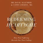 Redeeming heartache : how past suffering reveals our true calling cover image