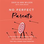 No perfect parents : ditch expectations, embrace reality, and discover the one secret that will change your parenting cover image