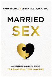 Married sex : a Christian couple's guide to reimagining your love life cover image