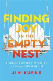 Finding joy in the empty nest : discover purpose and passion in the next phase of life cover image
