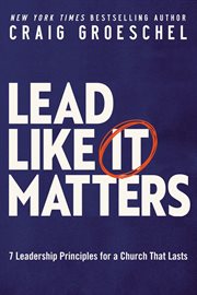 Lead Like It Matters : 7 Leadership Principles for a Church That Lasts cover image