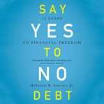 Say yes to no debt : 12 steps to financial freedom cover image