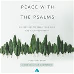 Peace with the Psalms : 40 readings to relax your mind and calm your heart cover image